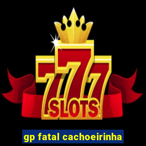 gp fatal cachoeirinha